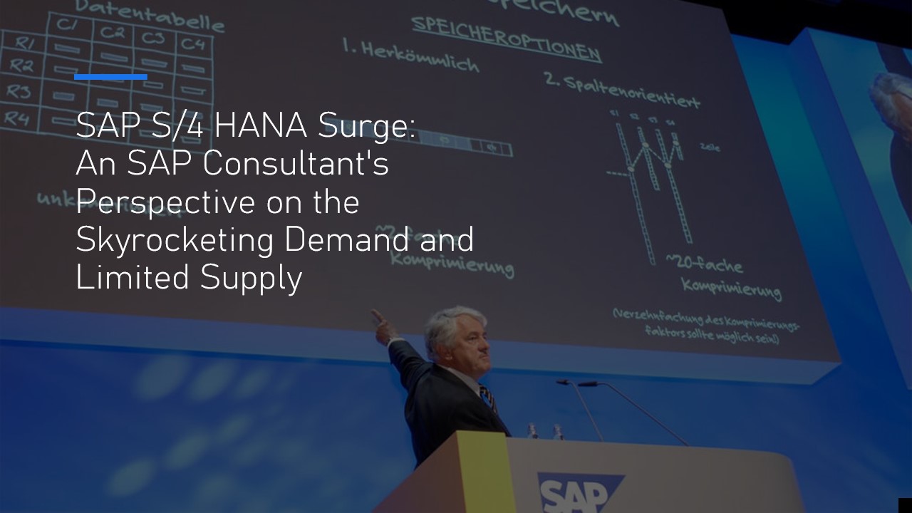 SAP S/4 HANA Surge: An SAP Consultant's Perspective on the Skyrocketing Demand and Limited Supply